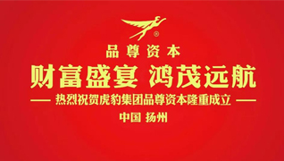 財富盛宴 鴻茂遠(yuǎn)航——熱烈祝賀虎豹集團(tuán)品尊資本隆重成立！
